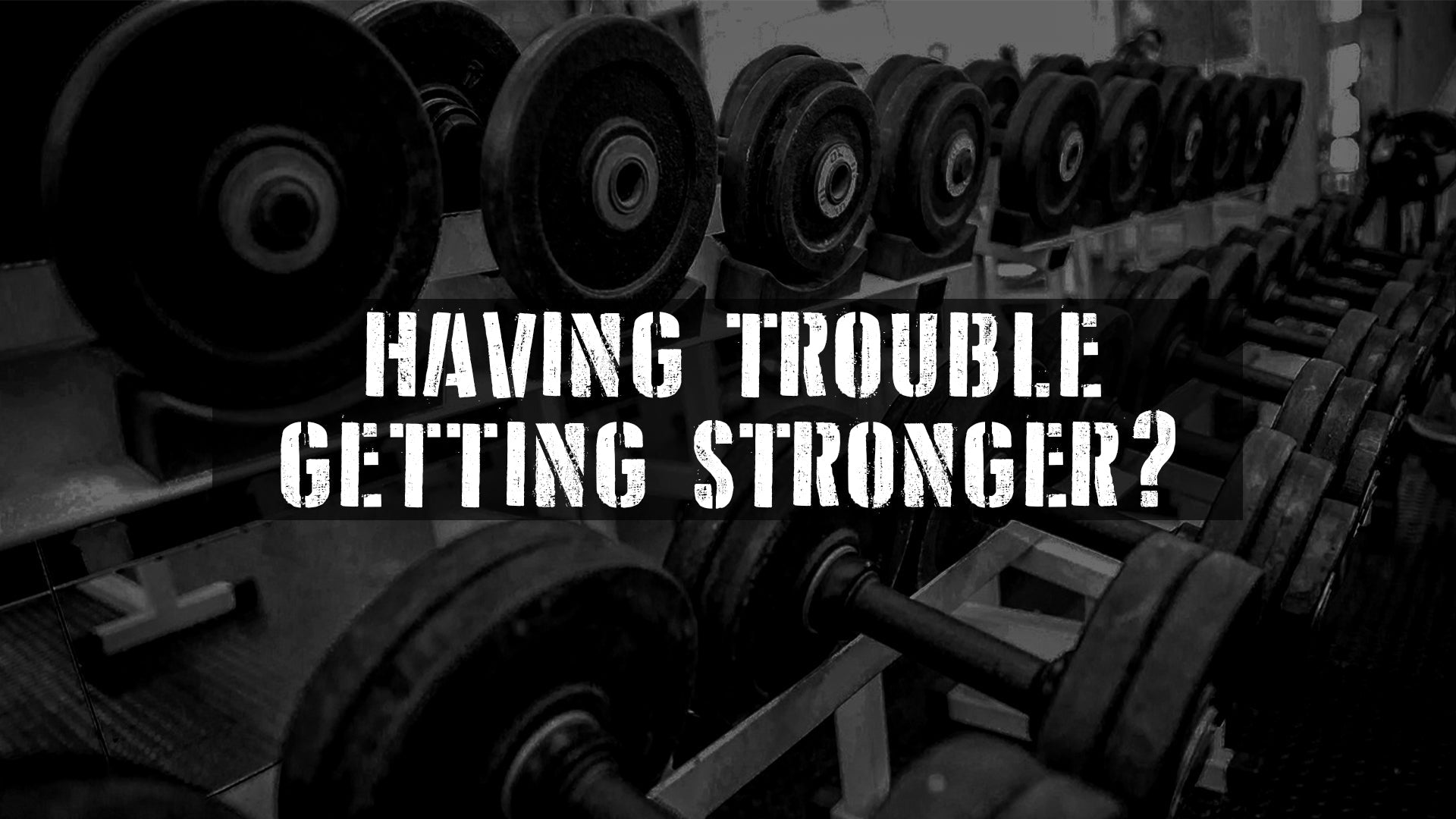 Are You Having Trouble Getting Stronger?